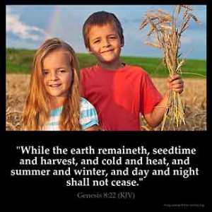 Genesis_8-22: While the earth remaineth, seedtime and harvest, and cold and heat, and summer and winter, and day and night shall not cease